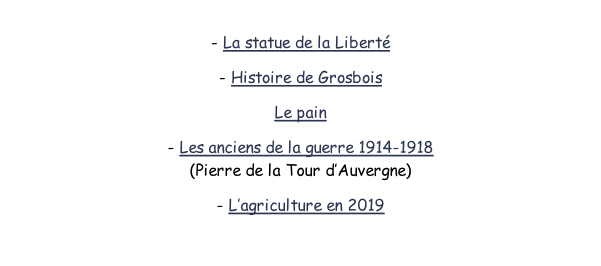 - La statue de la Liberté - Histoire de Grosbois Le pain - Les anciens de la guerre 1914-1918 (Pierre de la Tour d’Auvergne) - L’agriculture en 2019